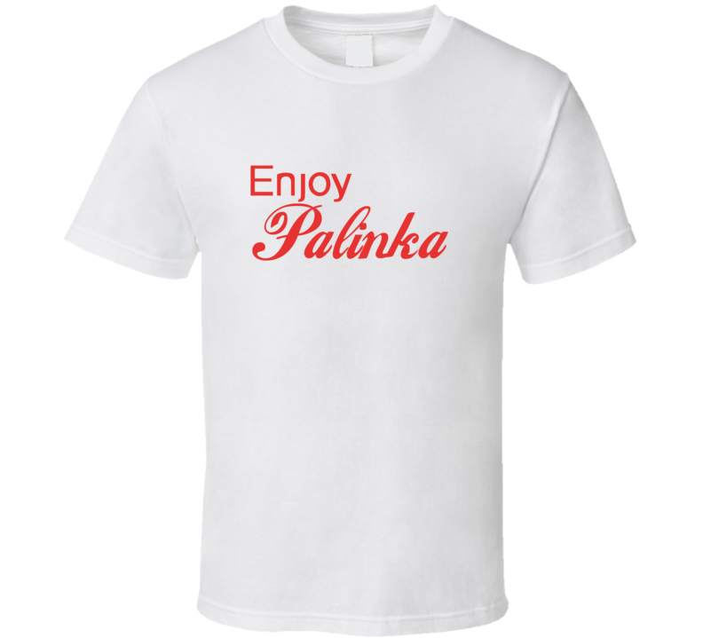 Enjoy Palinka Liquor T Shirts