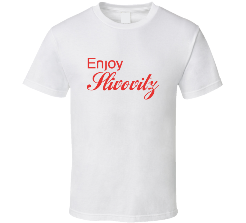 Enjoy Slivovitz Liquor T Shirts