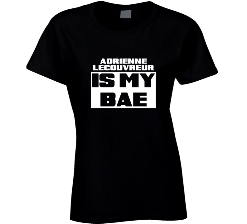 Adrienne Lecouvreur Is My Bae Celebrities Tshirt