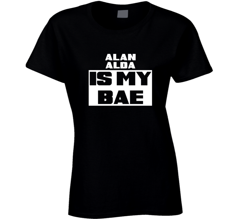 Alan Alda Is My Bae Celebrities Tshirt