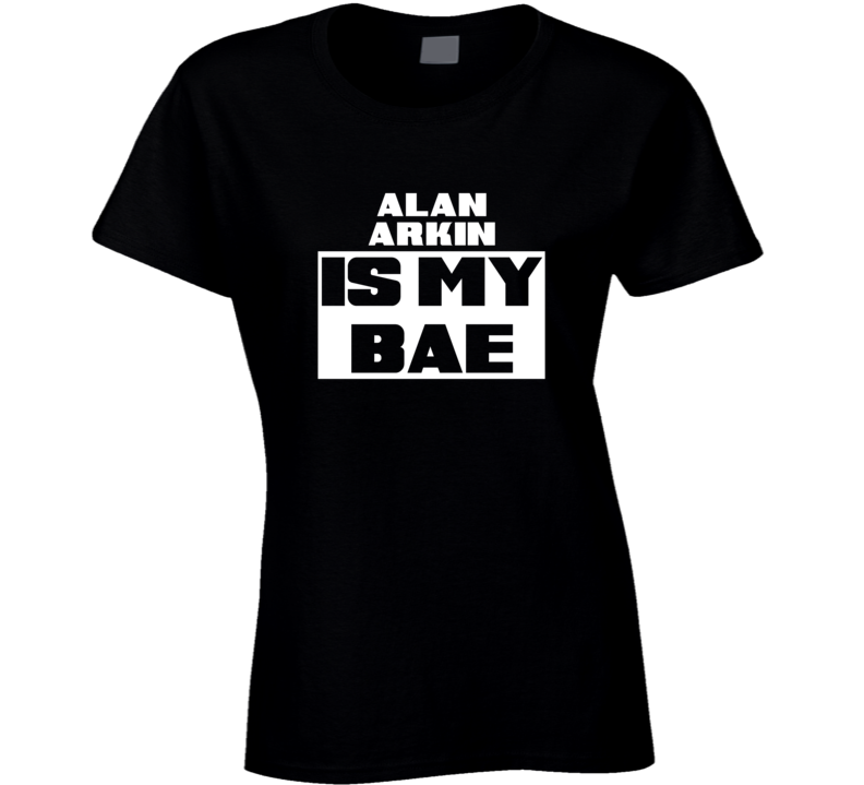 Alan Arkin Is My Bae Celebrities Tshirt