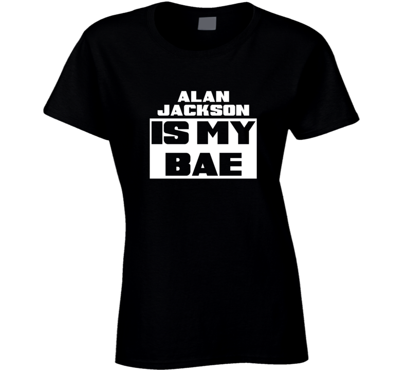 Alan Jackson Is My Bae Celebrities Tshirt