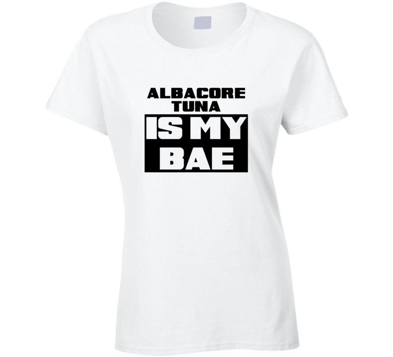 Albacore Tuna Is My Bae Funny Liquor Tshirt