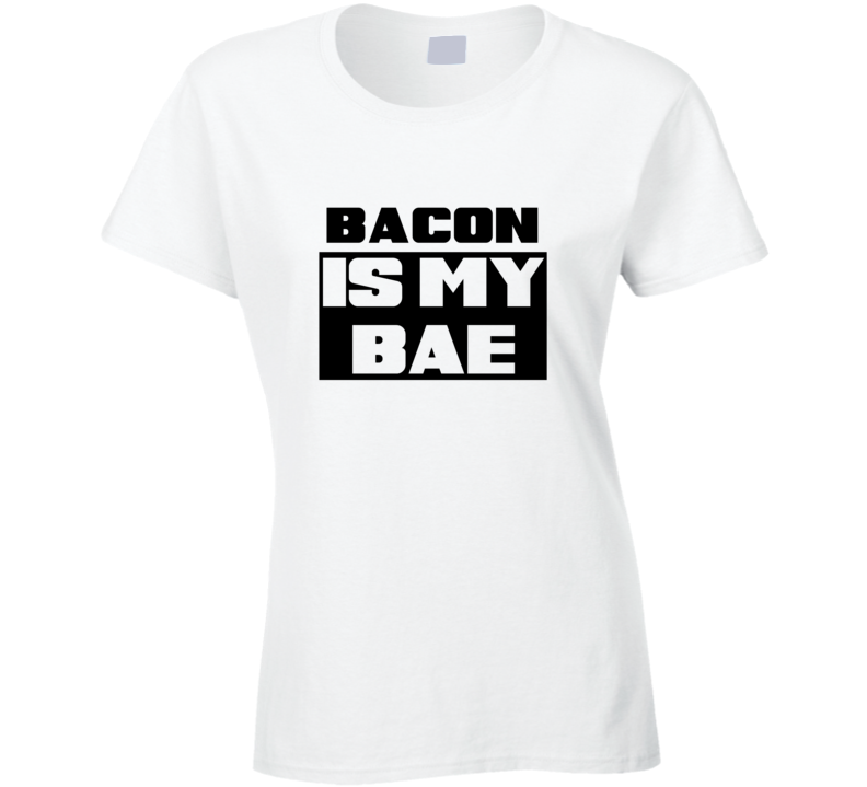 Bacon Is My Bae Funny Food Tshirt