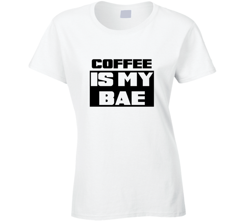 Coffee Is My Bae Funny Food Tshirt