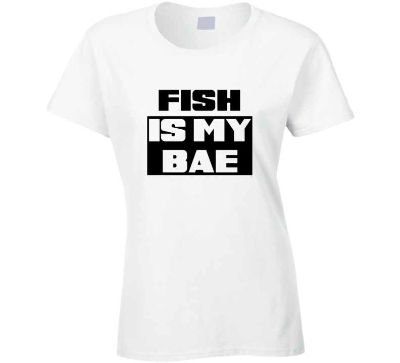 Fish Is My Bae Funny Food Tshirt