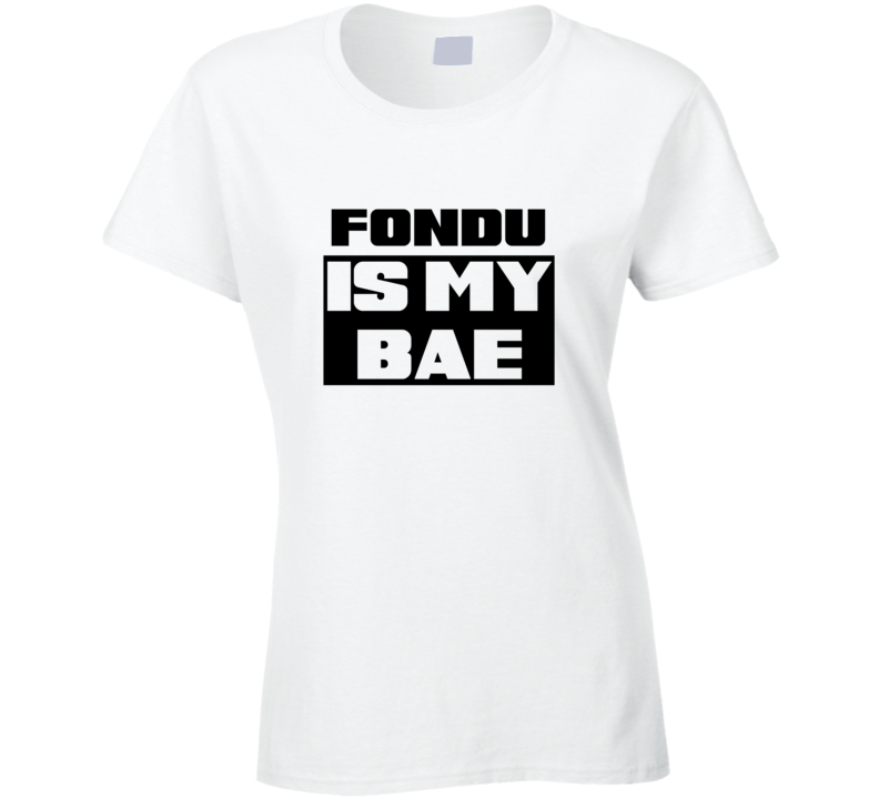 Fondu Is My Bae Funny Food Tshirt