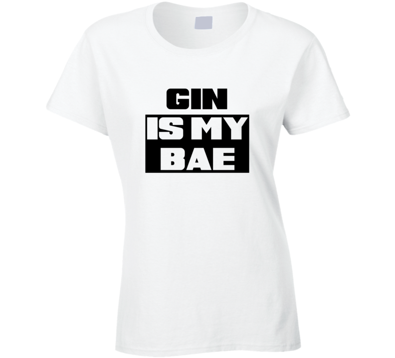 Gin Is My Bae Funny Food Tshirt