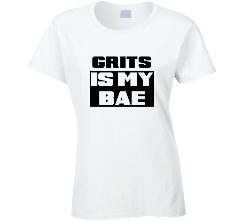Grits Is My Bae Funny Food Tshirt
