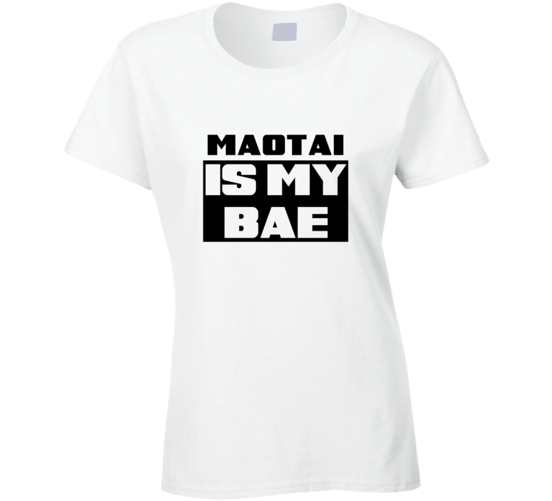 Maotai Is My Bae Funny Food Tshirt