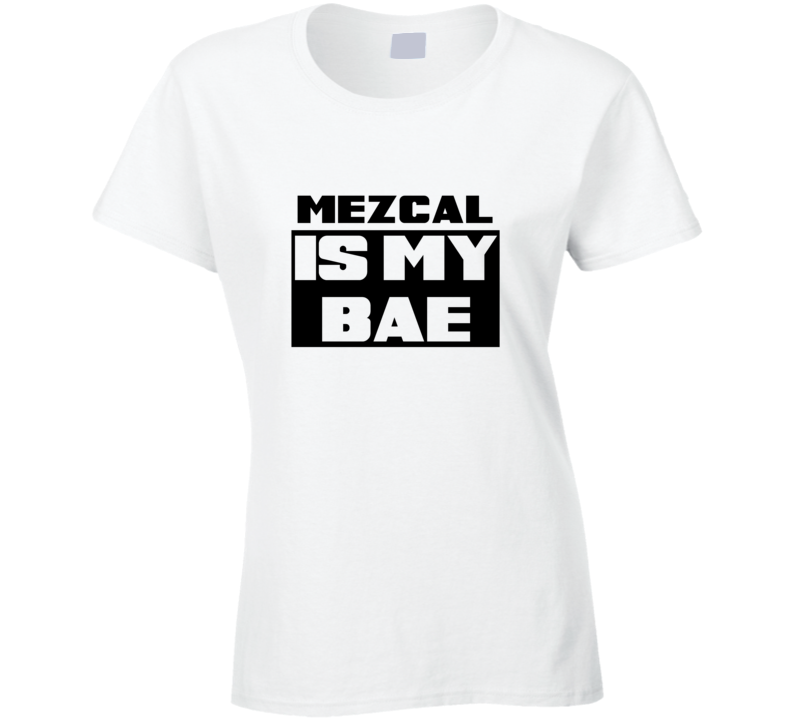 Mezcal Is My Bae Funny Food Tshirt