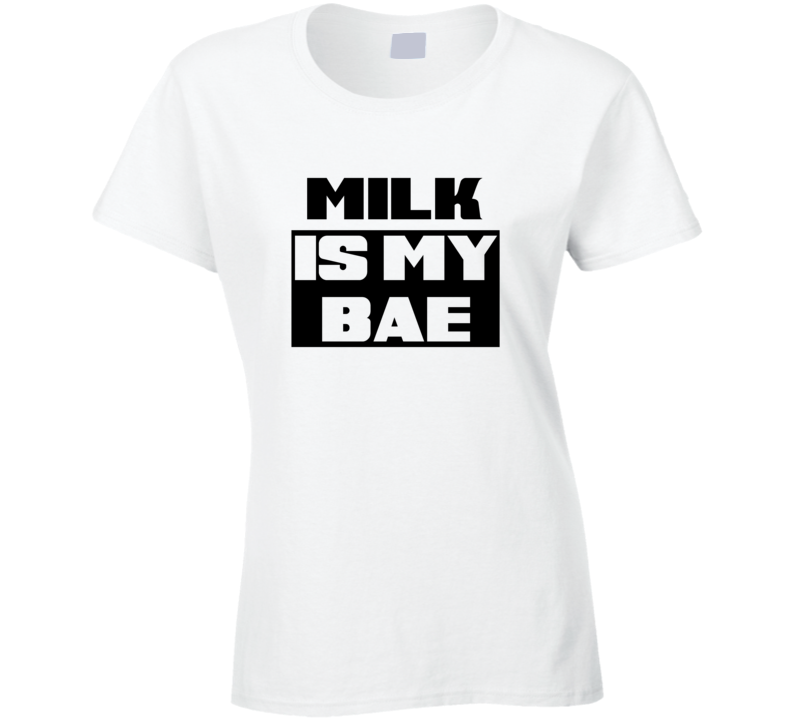 Milk Is My Bae Funny Food Tshirt