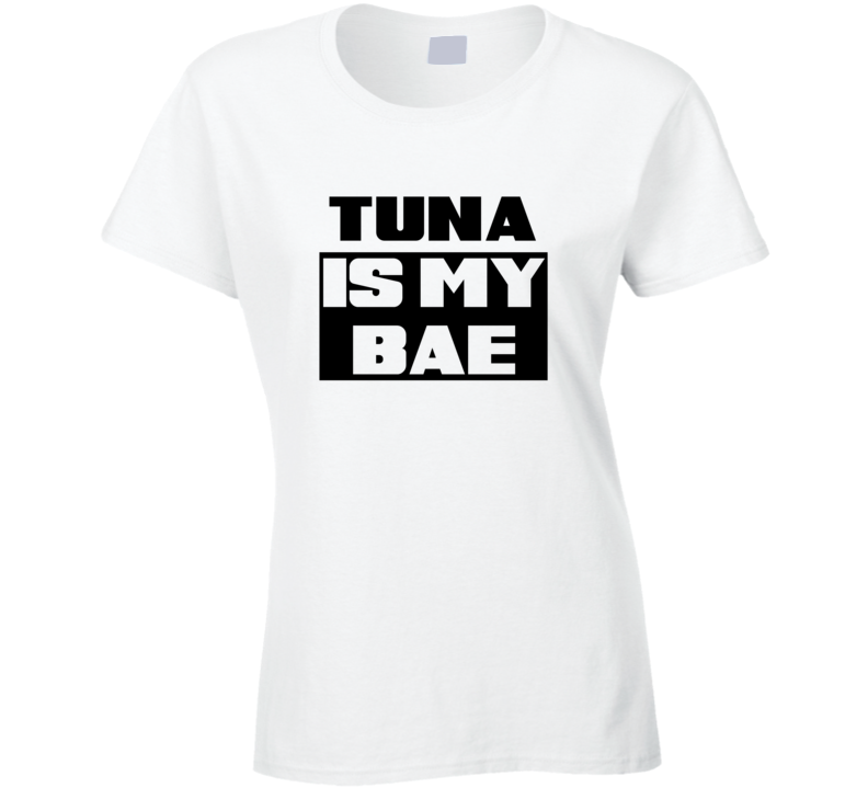 Tuna Is My Bae Funny Liquor Tshirt