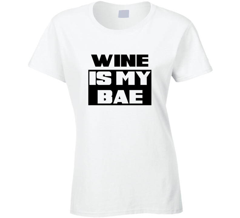 Wine Is My Bae Funny Food Tshirt