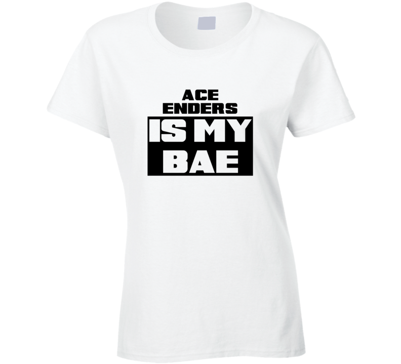 Ace Enders Is My Bae Funny Celebrities Tshirt