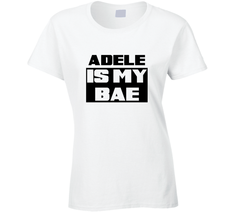 Adele Is My Bae Funny Celebrities Tshirt