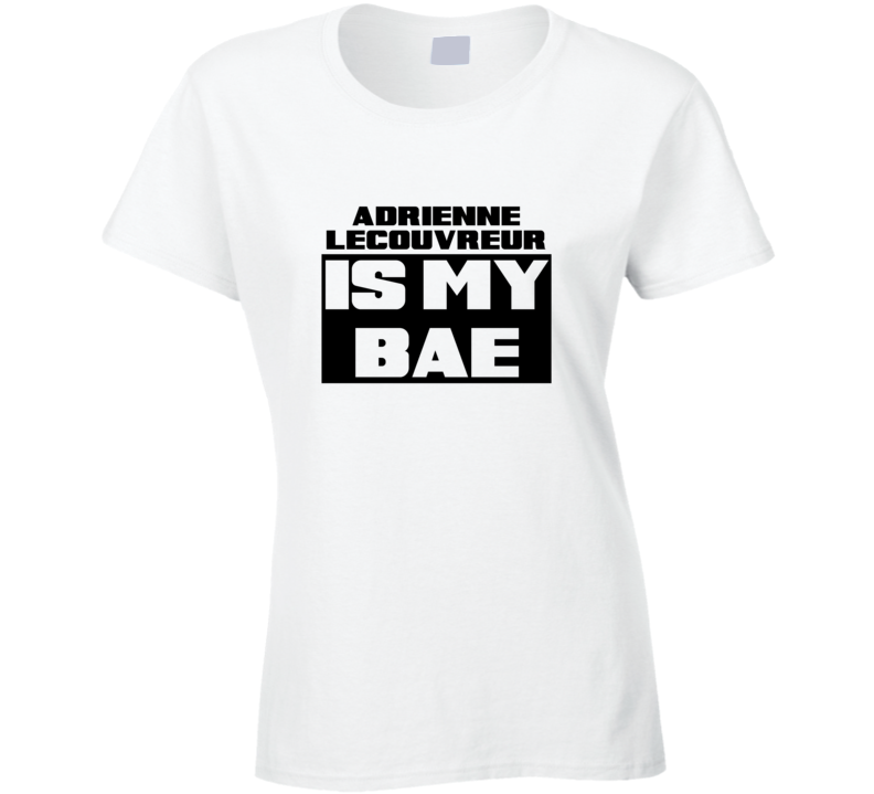 Adrienne Lecouvreur Is My Bae Funny Celebrities Tshirt