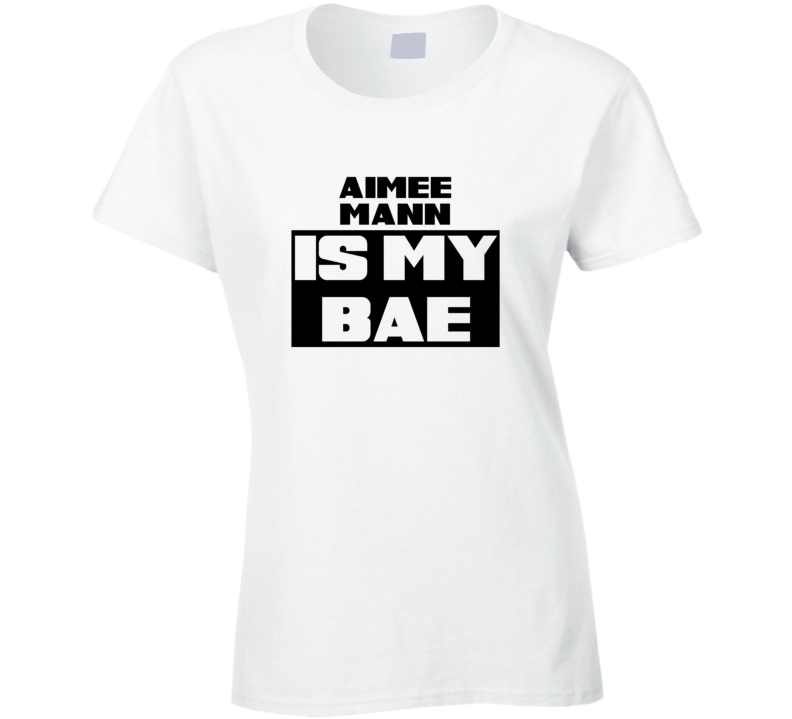 Aimee Mann Is My Bae Funny Celebrities Tshirt