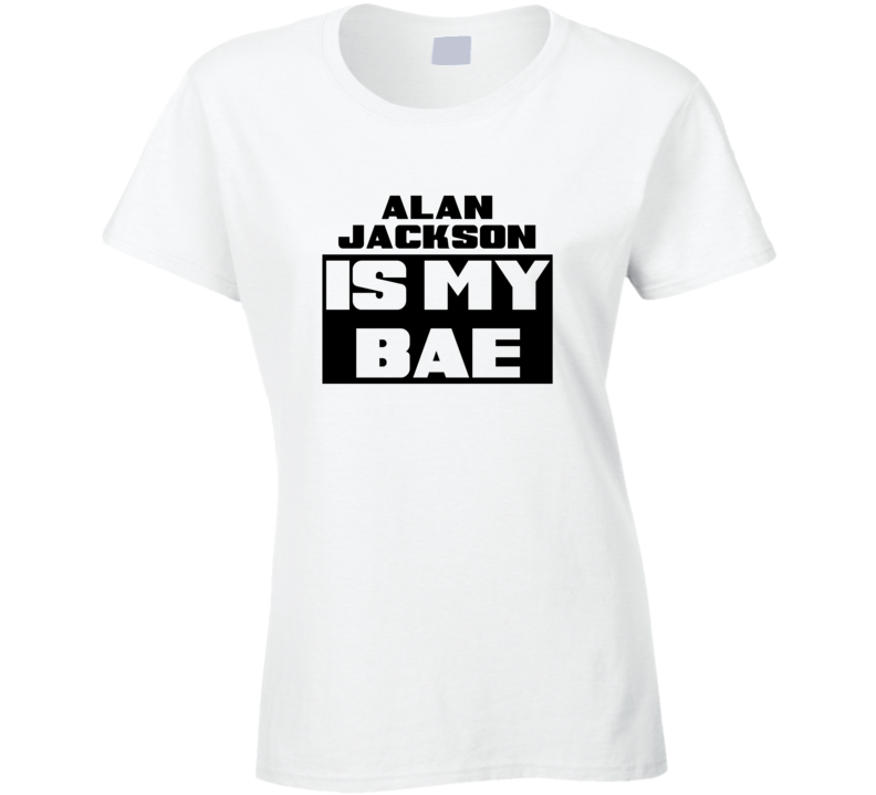 Alan Jackson Is My Bae Funny Celebrities Tshirt