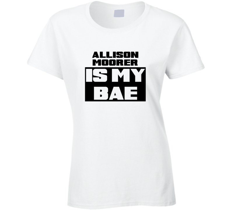 Allison Moorer Is My Bae Funny Celebrities Tshirt