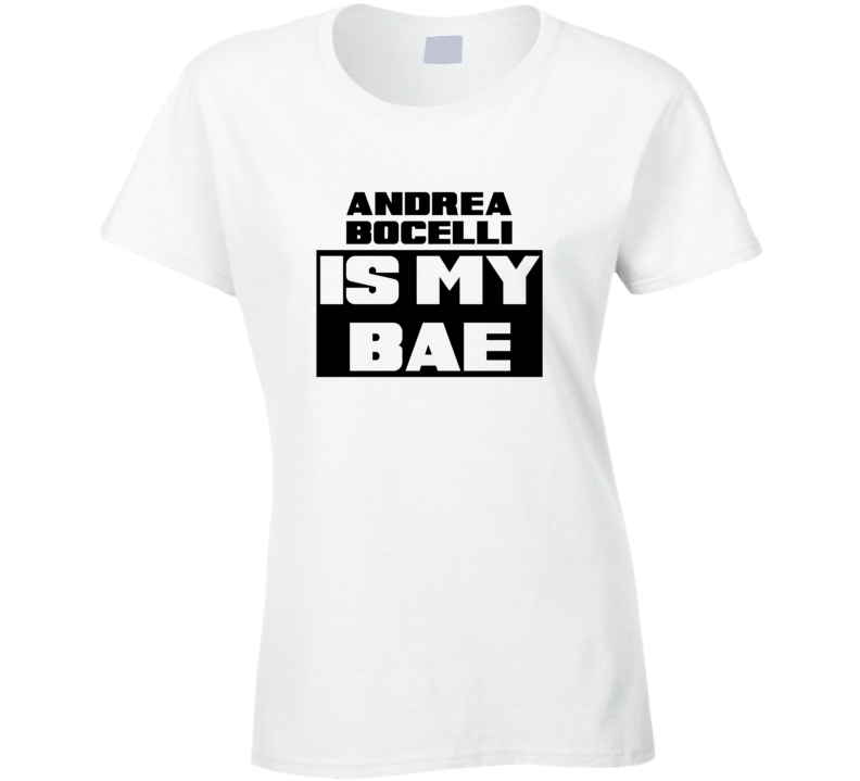 Andrea Bocelli Is My Bae Funny Celebrities Tshirt