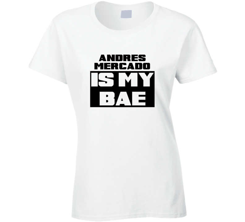 Andres Mercado Is My Bae Funny Celebrities Tshirt