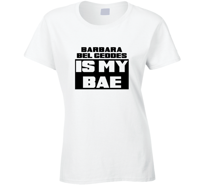 Barbara Bel Geddes Is My Bae Funny Celebrities Tshirt