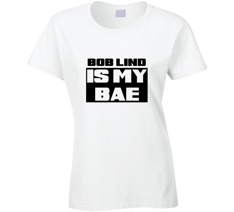 Bob Lind Is My Bae Funny Celebrities Tshirt