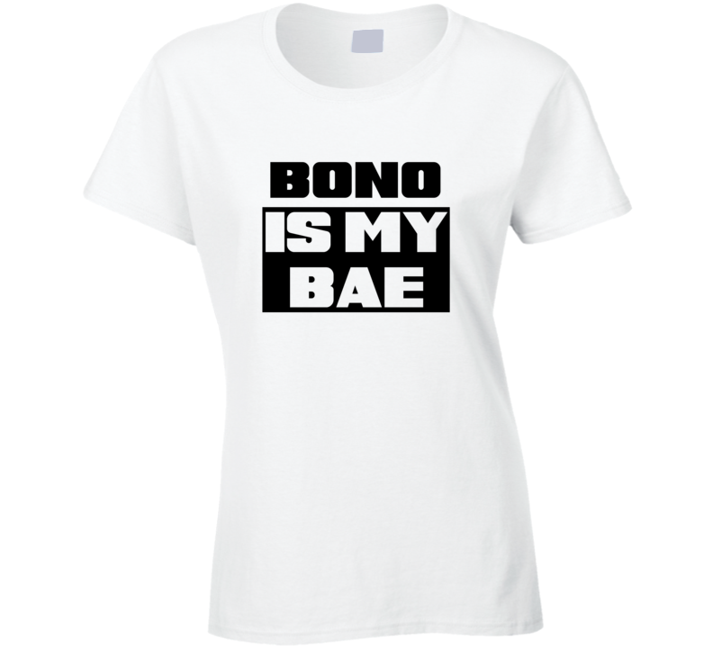 Bono Is My Bae Funny Celebrities Tshirt