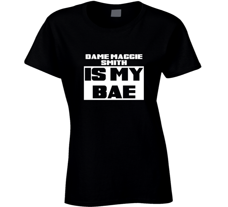 Dame Maggie Smith Is My Bae Celebrities Tshirt