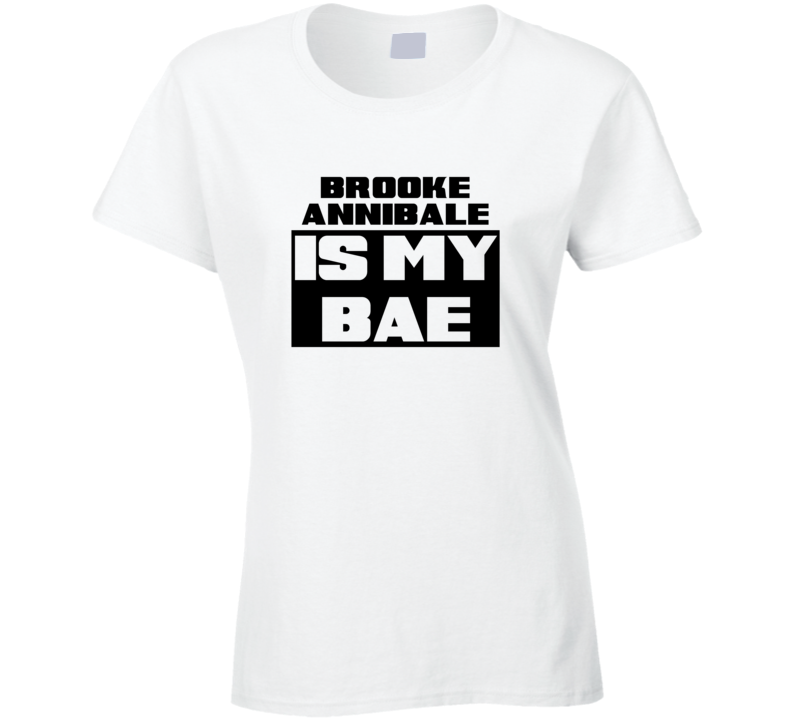 Brooke Annibale Is My Bae Funny Celebrities Tshirt