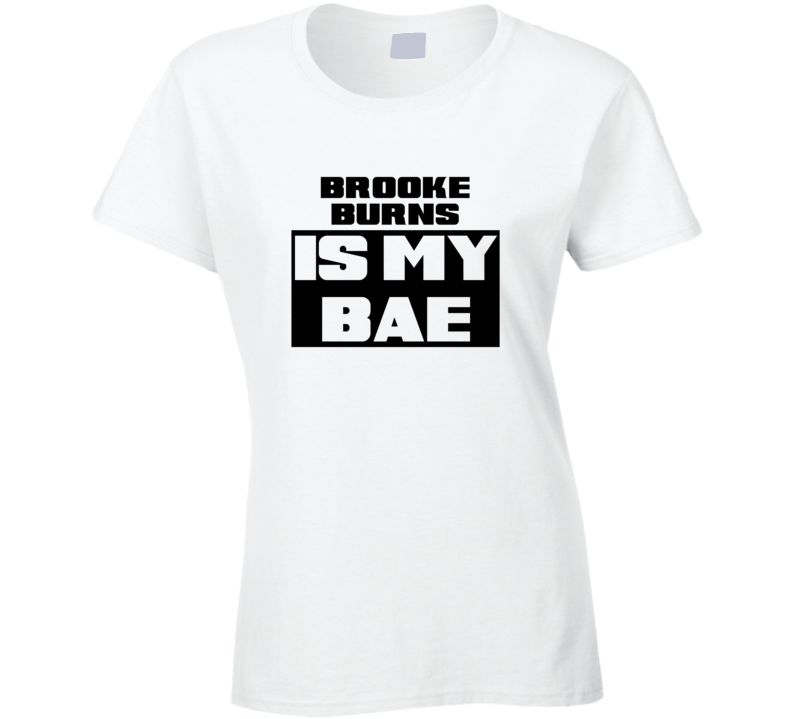 Brooke Burns Is My Bae Funny Celebrities Tshirt