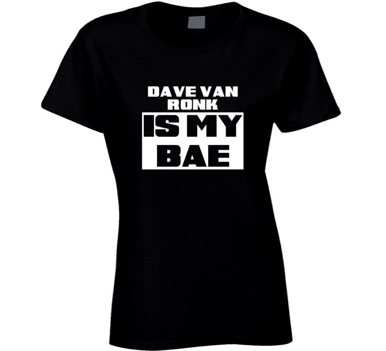 Dave Van Ronk Is My Bae Celebrities Tshirt