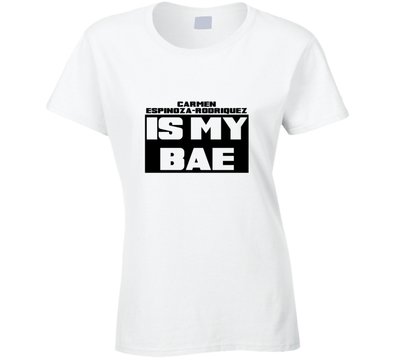 Carmen Espinoza-Rodriquez Is My Bae Funny Celebrities Tshirt