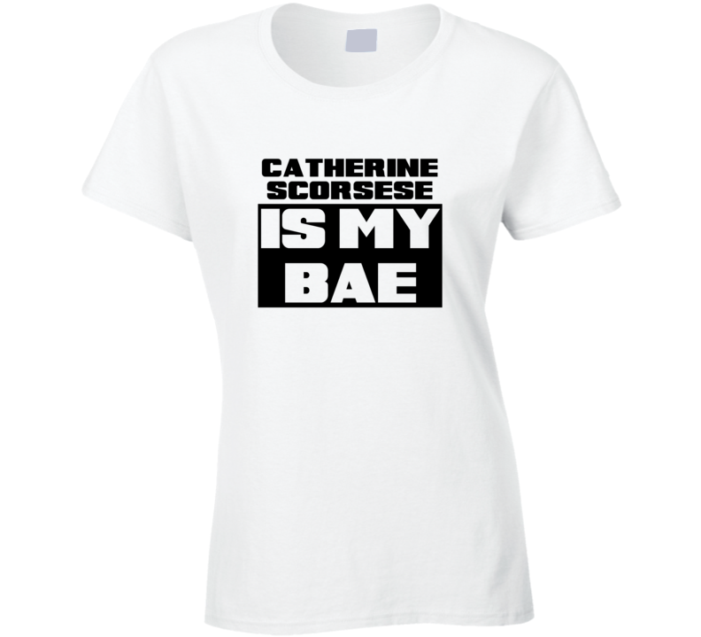 Catherine Scorsese Is My Bae Funny Celebrities Tshirt