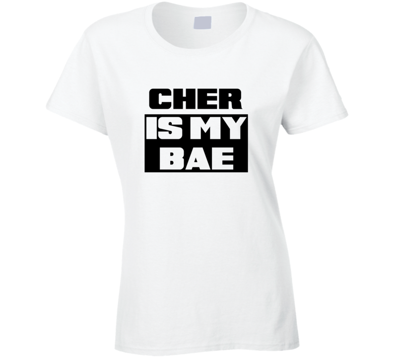 Cher Is My Bae Funny Celebrities Tshirt