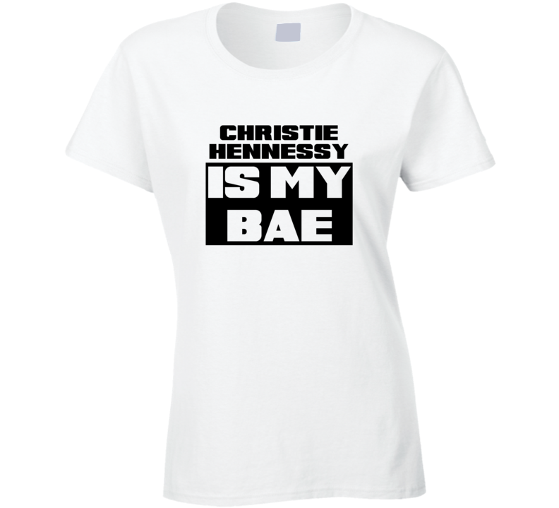 Christie Hennessy Is My Bae Funny Celebrities Tshirt