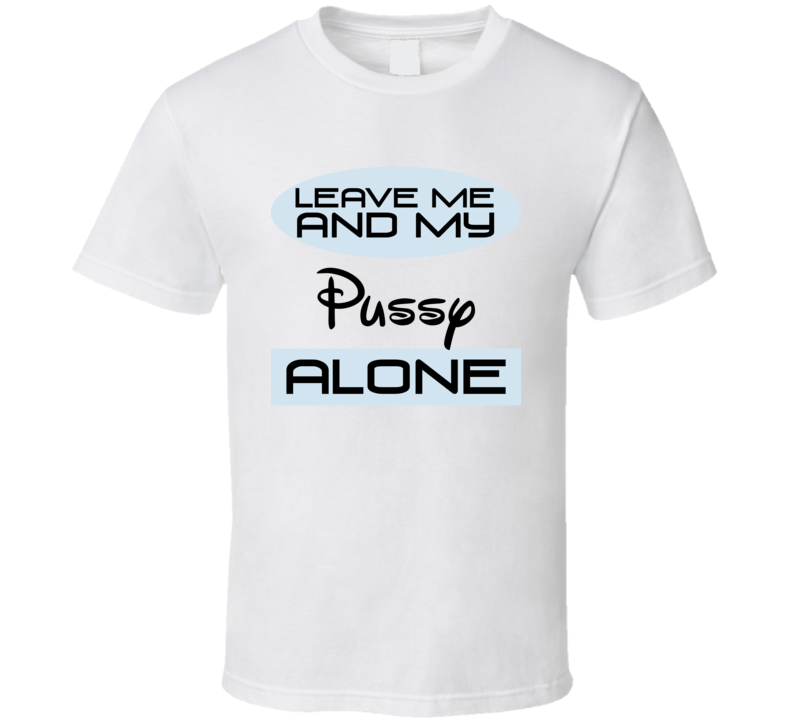 Leave Me And My Pussy Alone Funny Blue T Shirt