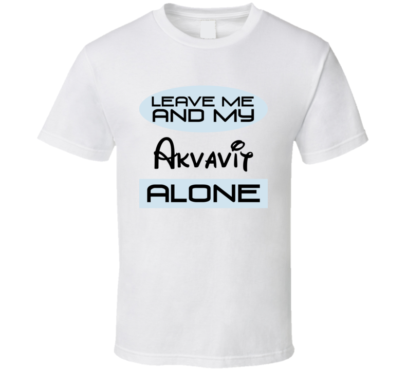 Leave Me And My Akvavit Alone Funny Blue T Shirt