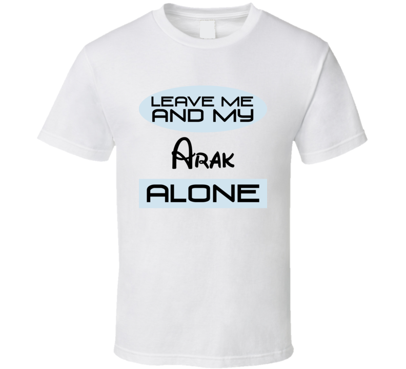 Leave Me And My Arak Alone Funny Blue T Shirt