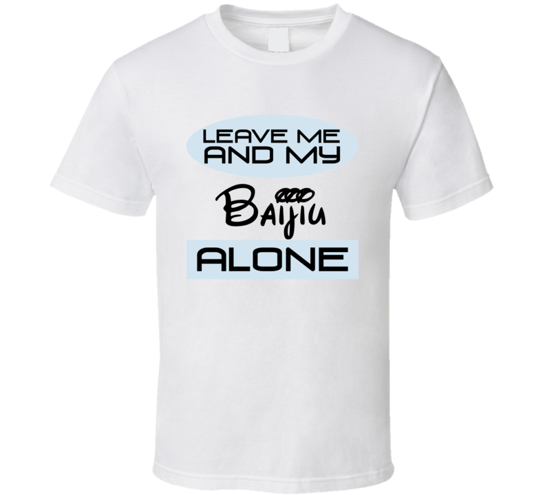 Leave Me And My Baijiu Alone Funny Blue T Shirt