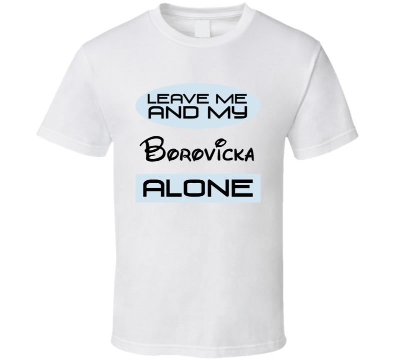 Leave Me And My Borovicka Alone Funny Blue T Shirt