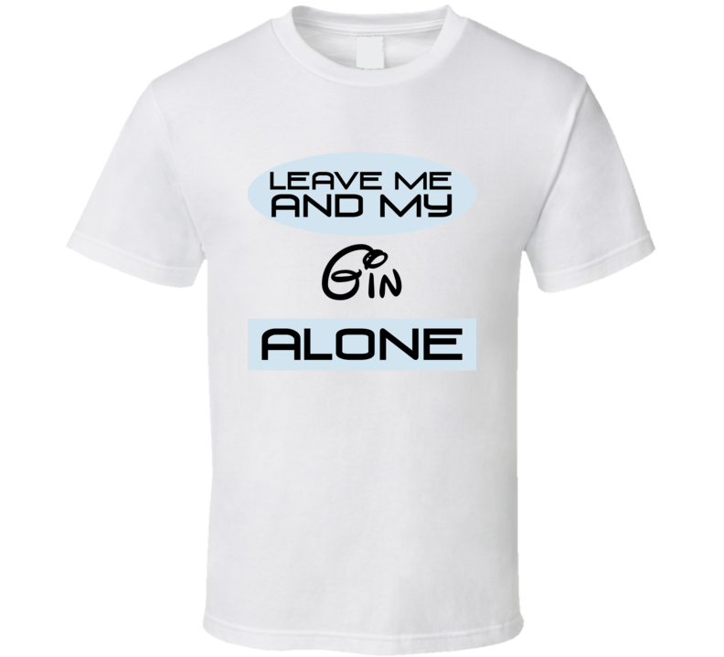 Leave Me And My Gin Alone Funny Blue T Shirt