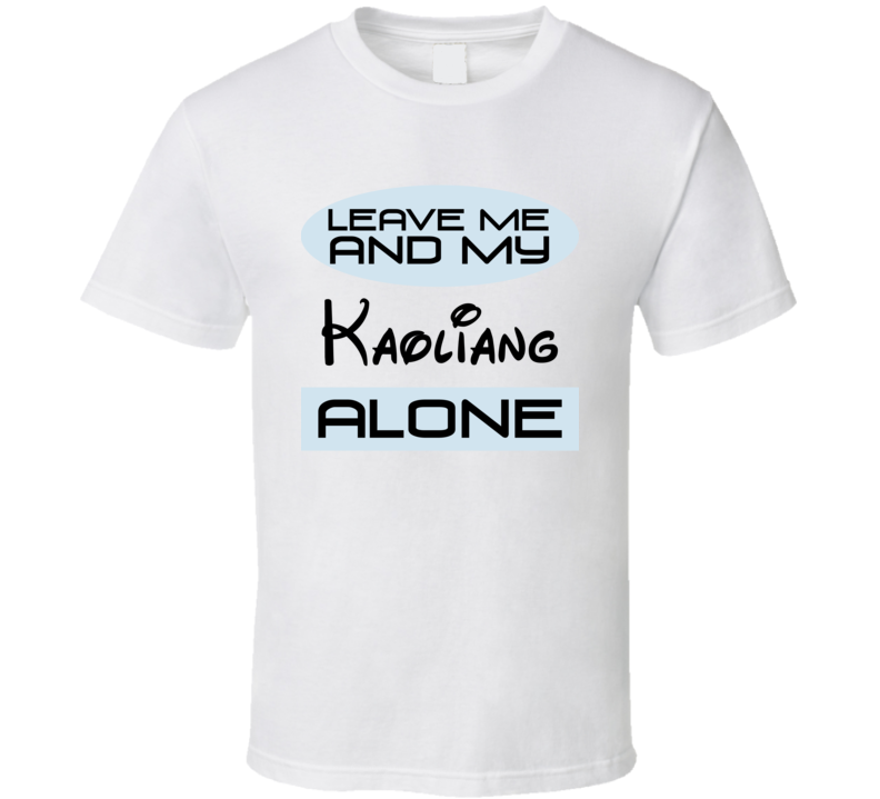 Leave Me And My Kaoliang Alone Funny Blue T Shirt