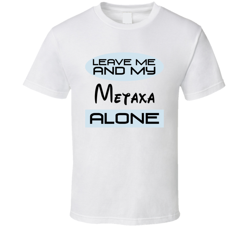 Leave Me And My Metaxa Alone Funny Blue T Shirt