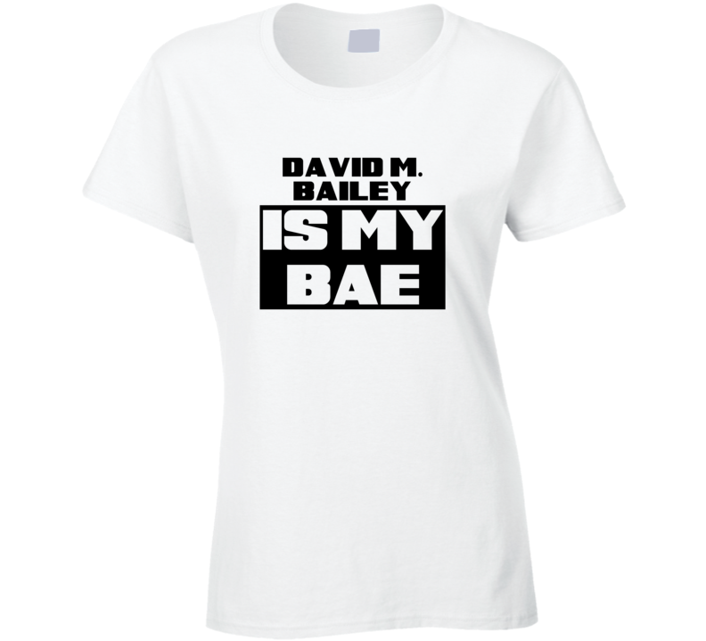 David M. Bailey Is My Bae Funny Celebrities Tshirt