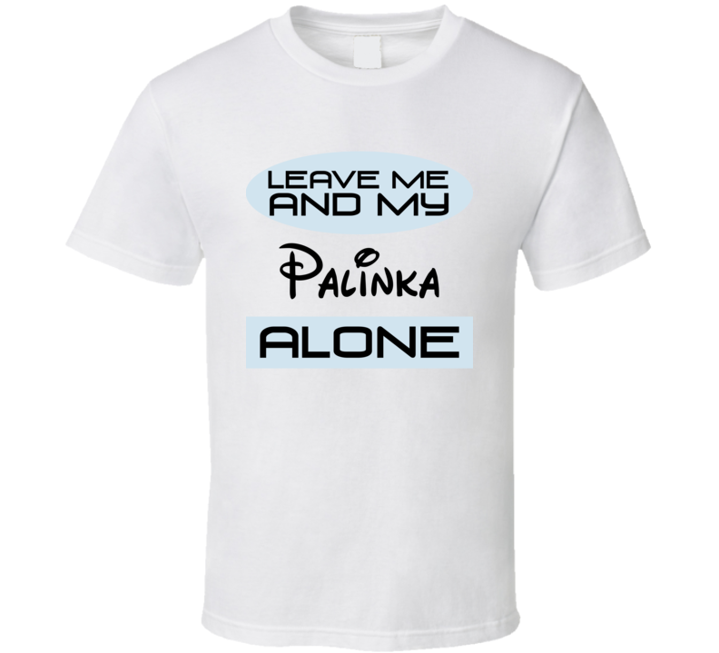 Leave Me And My Palinka Alone Funny Blue T Shirt