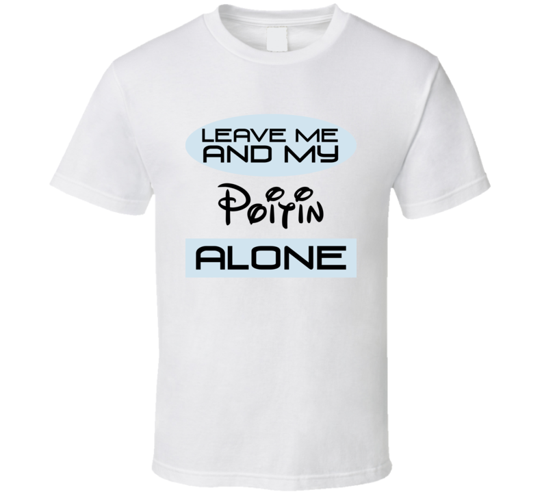 Leave Me And My Poitin Alone Funny Blue T Shirt