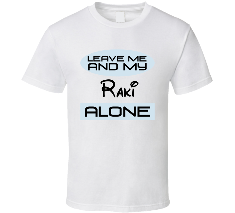 Leave Me And My Raki Alone Funny Blue T Shirt