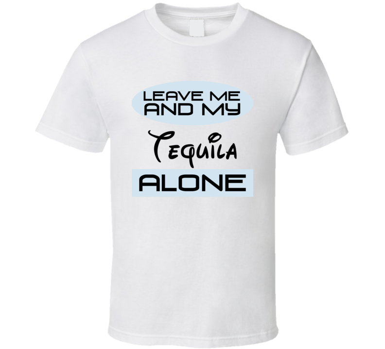 Leave Me And My Tequila Alone Funny Blue T Shirt